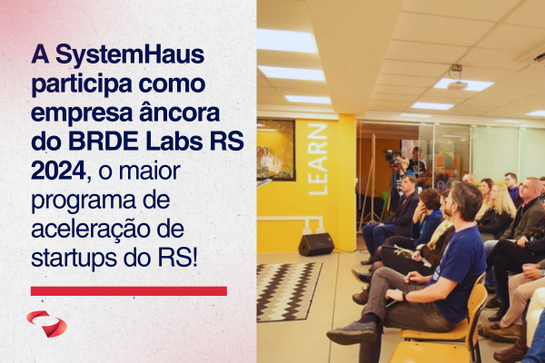 SystemHaus participa como empresa âncora do BRDE Labs RS 2024